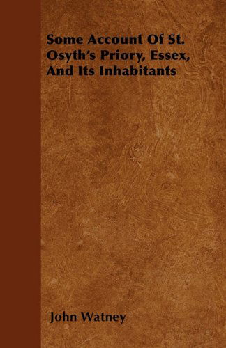 Some Account of St. Osyth's Priory, Essex, and Its Inhabitants - John Watney - Books - Stronck Press - 9781447403210 - April 20, 2011