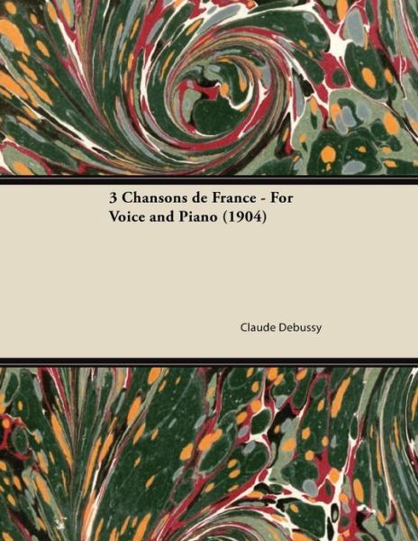 3 Chansons De France - For Voice and Piano (1904) - Claude Debussy - Bøger - Read Books - 9781447474210 - 10. januar 2013