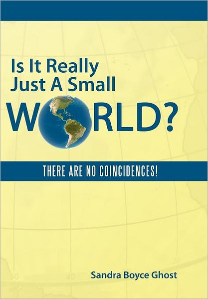 Is It Really Just a Small World?: There Are No Coincidences! - Sandra Boyce Ghost - Bøger - WestBow Press - 9781449722210 - 20. juli 2011