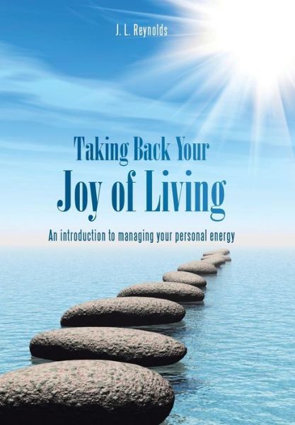 Cover for J. L. Reynolds · Taking Back Your Joy of Living: an Introduction to Managing Your Personal Energy (Gebundenes Buch) (2014)