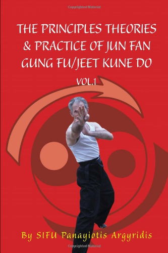 Cover for Sifu Panayiotis Argyridis · The Principles Theories &amp; Practice of Jun Fan Gung Fu/jeet Kune Do Vol.1 (Hardcover Book) (2010)