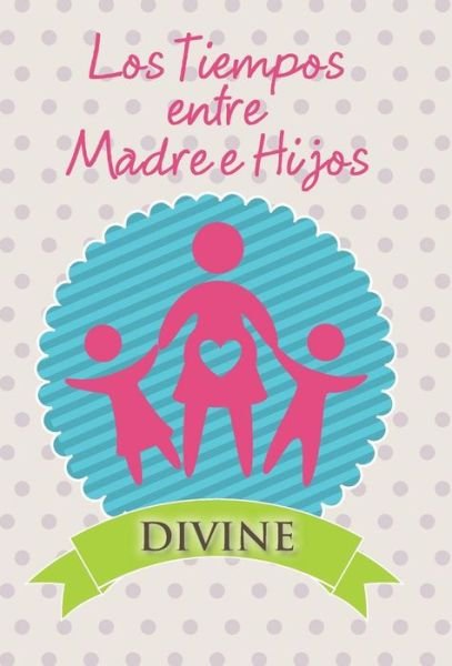 Cover for Divine · Los Tiempos Entre Madre E Hijos (Hardcover bog) (2014)