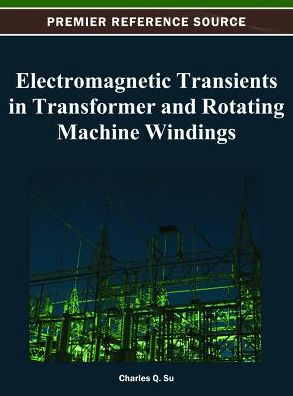 Cover for Editor Charles Q Su · Electromagnetic Transients in Transformer and Rotating Machine Windings - Advances in Computer and Electrical Engineering (Hardcover Book) (2012)