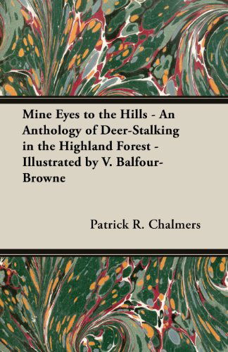 Cover for Patrick R. Chalmers · Mine Eyes to the Hills - an Anthology of Deer-stalking in the Highland Forest - Illustrated by V. Balfour-browne (Paperback Book) (2013)