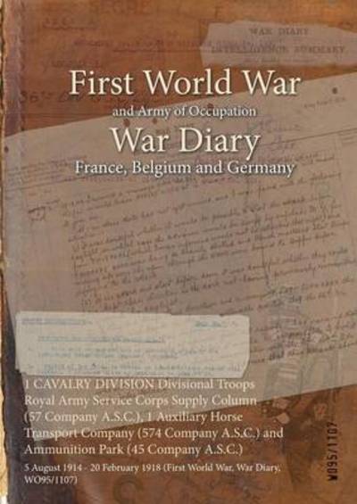 1 CAVALRY DIVISION Divisional Troops Royal Army Service Corps Supply Column (57 Company A.S.C.), 1 Auxiliary Horse Transport Company (574 Company A.S.C.) and Ammunition Park (45 Company A.S.C.) - Wo95/1107 - Libros - Naval & Military Press - 9781474500210 - 27 de abril de 2015