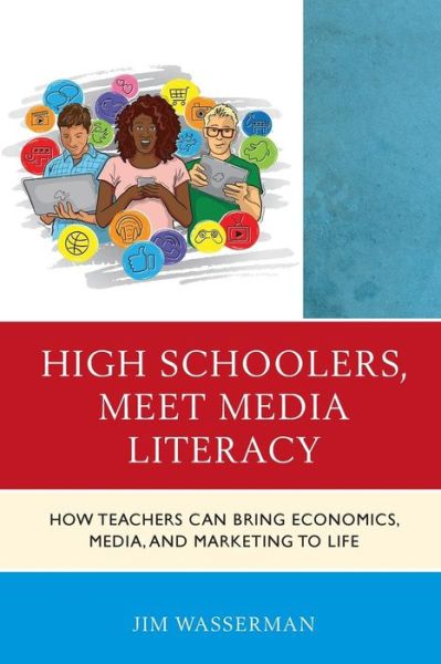 Cover for Jim Wasserman · High Schoolers, Meet Media Literacy: How Teachers Can Bring Economics, Media, and Marketing to Life - Media, Marketing, &amp; Me (Paperback Book) (2019)