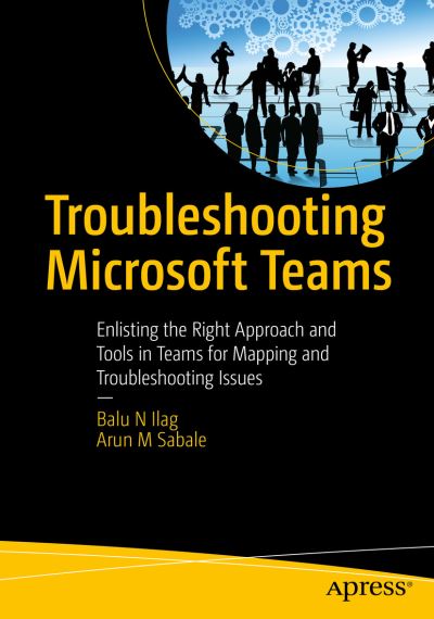 Cover for Balu N Ilag · Troubleshooting Microsoft Teams: Enlisting the Right Approach and Tools in Teams for Mapping and Troubleshooting Issues (Paperback Book) [1st edition] (2022)