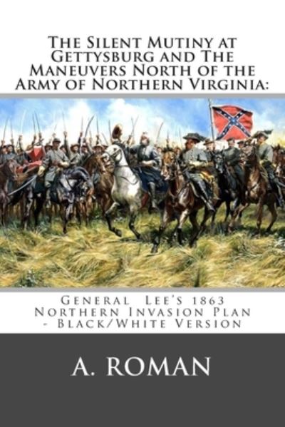 Cover for A Roman · The Silent Mutiny at Gettysburg and The Maneuvers North of the Army of Northern Virginia (Paperback Book) (2013)