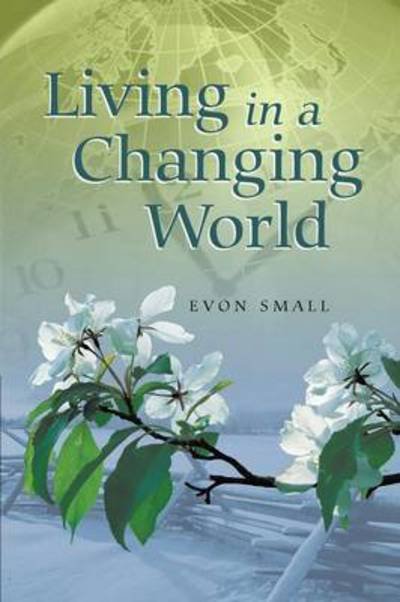 Living in a Changing World - Evon Small - Bøger - WestBow Press - 9781490816210 - 22. november 2013