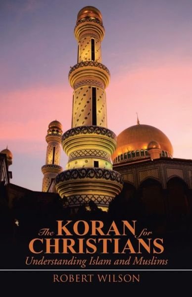 Cover for Robert Wilson · The Koran for Christians: Understanding Islam and Muslims (Paperback Book) (2015)
