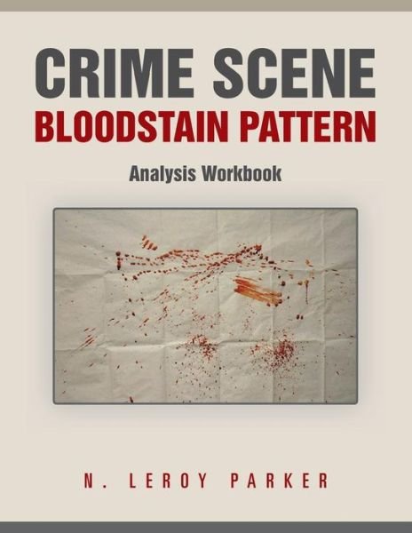 Cover for N Leroy Parker · Crime Scene Bloodstain Pattern Analysis Workbook (Paperback Bog) (2014)