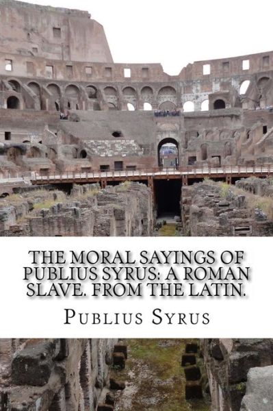 Cover for Publius Syrus · The Moral Sayings of Publius Syrus: a Roman Slave. from the Latin. (Pocketbok) (2014)