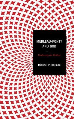Cover for Michael P. Berman · Merleau-Ponty and God: Hallowing the Hollow (Hardcover Book) (2017)