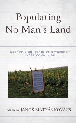 Cover for J?nos Matyas Kov?cs · Populating No Man’s Land: Economic Concepts of Ownership under Communism - Revisiting Communism: Collectivist Economic and Political Thought in Historical Perspective (Hardcover Book) (2018)