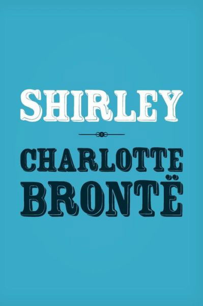 Shirley: Original and Unabridged - Charlotte Bronte - Books - Createspace - 9781499590210 - May 16, 2014