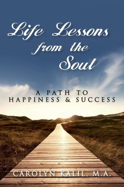 Life Lessons from the Soul: a Path to Happiness and Success - Ma Carolyn Kalil - Livros - Createspace - 9781502421210 - 9 de janeiro de 2015