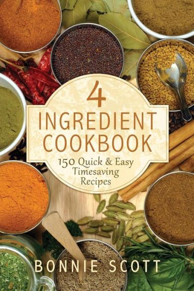 Cover for Bonnie Scott · 4 Ingredient Cookbook: 150 Quick &amp; Easy Timesaving Recipes (Paperback Book) (2014)