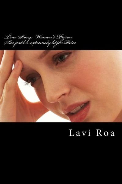 Cover for Lavi Roa · True Story: Women's Prison She Paid a Extremely High Price: She Paid a Extremely High Price for Her Naivet, Gullibility, Credulity (Paperback Bog) (2013)