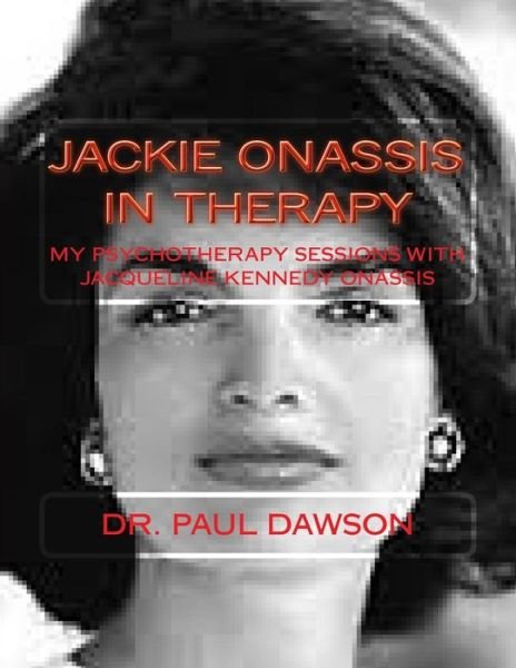 Cover for Dr Paul Dawson · Jackie Onassis in Therapy: My Psychotherapy Sessions with Jacqueline Kennedy Onassis (Taschenbuch) (2015)
