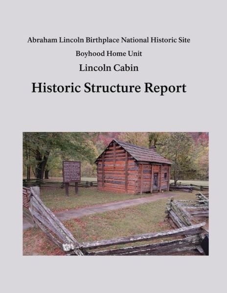 Cover for National Park Service · Lincoln Cabin Historic Structure Report: Abraham Lincoln Birthplace National Historic Site Boyhood Home Unit (Pocketbok) (2015)
