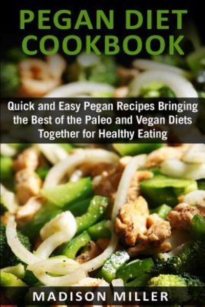 Pegan Diet Cookbook - Madison Miller - Books - Createspace Independent Publishing Platf - 9781518639210 - October 15, 2015