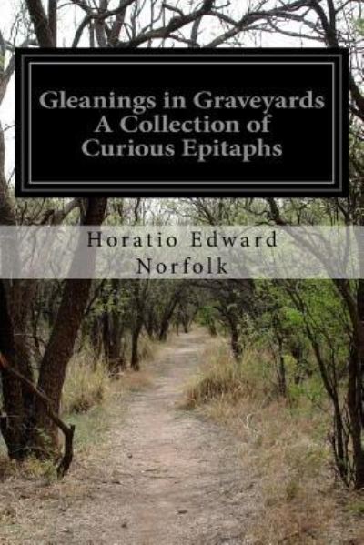 Cover for Horatio Edward Norfolk · Gleanings in Graveyards A Collection of Curious Epitaphs (Paperback Book) (2015)