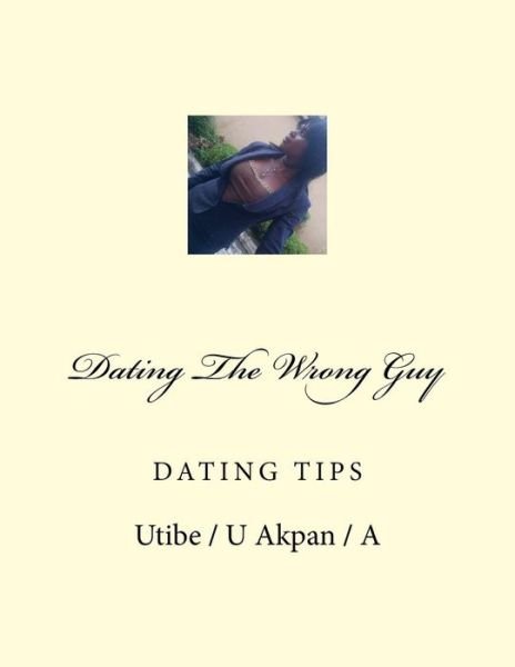 Cover for Utibe / U Nse / N Akpan · Dating The Wrong Guy (Taschenbuch) (2015)