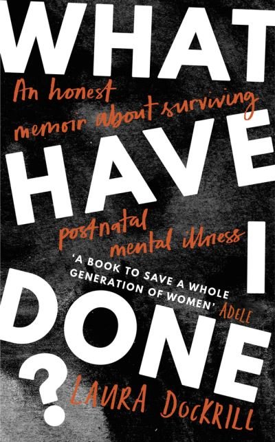 Cover for Laura Dockrill · What Have I Done?: 2020's must read memoir about motherhood and mental health (Hardcover Book) (2020)