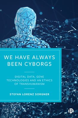 Cover for Sorgner, Stefan Lorenz (John Cabot University) · We Have Always Been Cyborgs: Digital Data, Gene Technologies, and an Ethics of Transhumanism (Paperback Book) [Abridged edition] (2023)