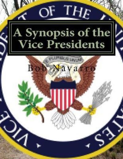 Cover for Bob Navarro · A Synopsis of the Vice Presidents (Paperback Book) (2016)