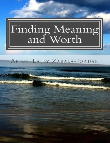 Cover for Afton Laidy Zabala-Jordan · Finding Meaning and Worth (Paperback Book) (2016)