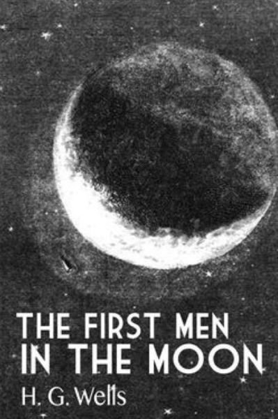 The First Men In The Moon - H G Wells - Livros - Createspace Independent Publishing Platf - 9781530758210 - 29 de março de 2016