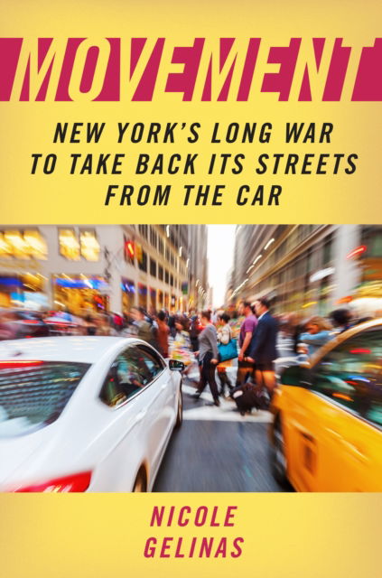 Nicole Gelinas · Movement: New York's Long War to Take Back Its Streets from the Car (Hardcover Book) (2024)