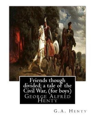 Cover for G.A. Henty · Friends though divided; a tale of the Civil War, By G.A. Henty (Paperback Book) (2016)