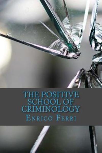 The Positive School of Criminology - Enrico Ferri - Livros - Createspace Independent Publishing Platf - 9781542427210 - 8 de janeiro de 2017
