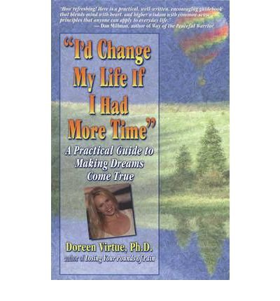 I'd Change My Life if I Had More Time: a Practical Guide to Living Your Dreams - Doreen Virtue - Kirjat - Hay House Inc - 9781561703210 - maanantai 1. heinäkuuta 1996