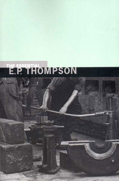 Cover for E. P. Thompson · The Essential E. P. Thompson - New Press Essential (Gebundenes Buch) (2001)