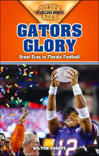 Gators Glory: Great Eras in Florida Football - Golden Ages of College Sports - Wilton Sharpe - Książki - Sourcebooks, Inc - 9781581826210 - 13 września 2007