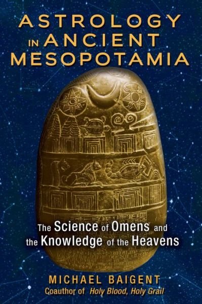 Astrology in Ancient Mesopotamia: The Science of Omens and the Knowledge of the Heavens - Michael Baigent - Books - Inner Traditions Bear and Company - 9781591432210 - August 27, 2015