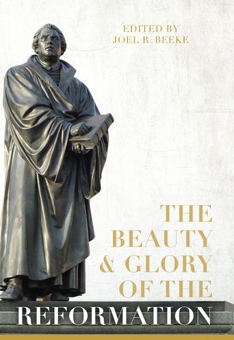 Cover for Joel R. Beeke · Beauty And Glory Of The Reformation, The (Hardcover Book) (2018)