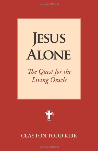 Cover for Clayton Todd Kirk · Jesus Alone: the Quest for the Living Oracle (Paperback Book) (2012)