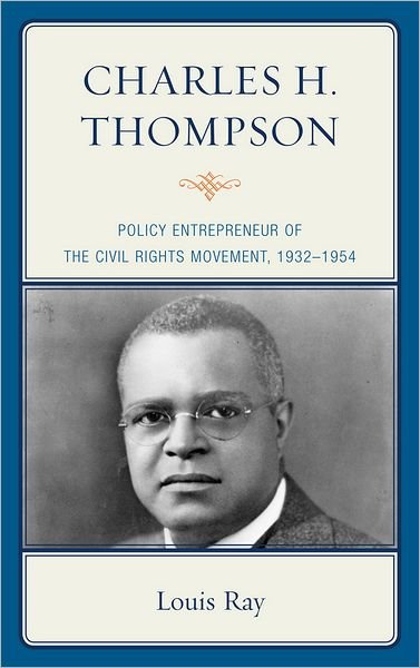 Cover for Louis Ray · Charles H. Thompson: Policy Entrepreneur of the Civil Rights Movement (Hardcover Book) (2012)