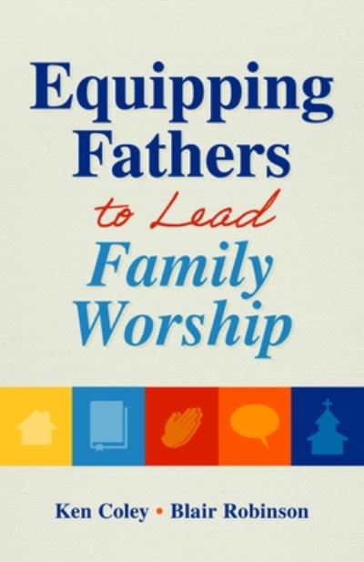 Cover for Kenneth Coley · Equipping Fathers to Lead Family Worship (Book) (2021)