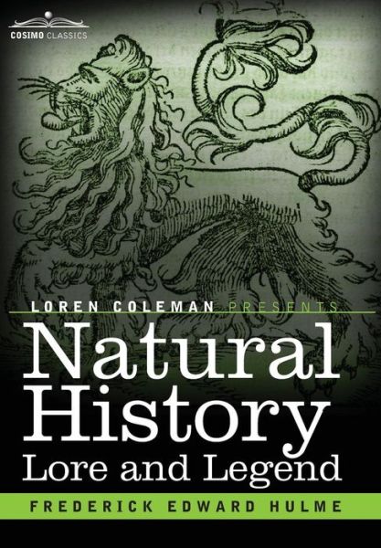Cover for Frederick Edward Hulme · Natural History Lore and Legend: Being Some Few Examples of Quaint and Bygone Beliefs Gathered in from Divers Authorities, Ancient and Mediaeval, of Varying Degrees of Reliability (Hardcover Book) (2014)