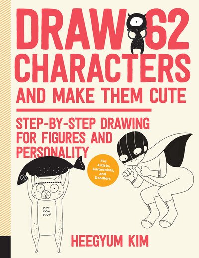Cover for Heegyum Kim · Draw 62 Characters and Make Them Cute: Step-by-Step Drawing for Figures and Personality; for Artists, Cartoonists, and Doodlers - Draw 62 (Paperback Book) (2019)