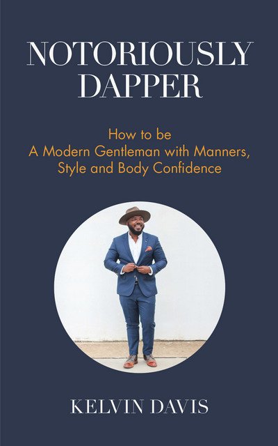 Cover for Kelvin Davis · Notoriously Dapper: How to Be a Modern Gentleman with Manners, Style and Body Confidence (Pocketbok) (2017)