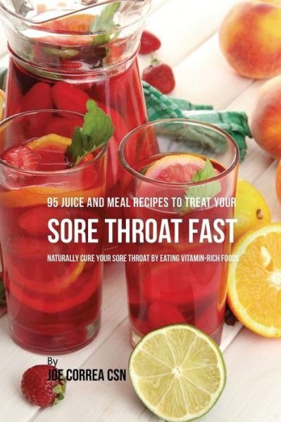 Cover for Joe Correa · 95 Juice and Meal Recipes to Treat Your Sore Throat Fast (Paperback Book) (2018)