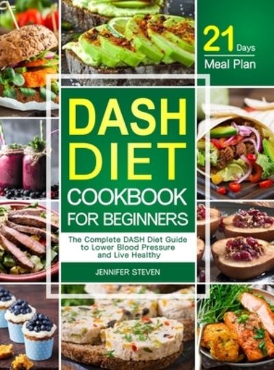 DASH Diet CookBook for Beginners: The Complete DASH Diet Guide with 21-Day Meal Plan to Lower Blood Pressure and Live Healthy - Jennifer Steven - Bücher - Jason Lee - 9781637330210 - 16. November 2020