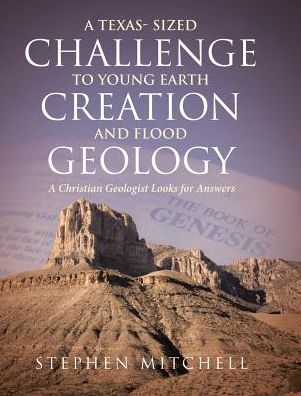 Cover for Stephen Mitchell · A Texas- Sized Challenge to Young Earth Creation and Flood Geology: A Christian Geologist Looks for Answers (Innbunden bok) (2019)