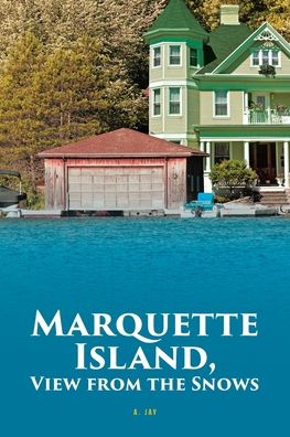 Marquette Island, View from the Snows - A Jay - Books - Covenant Books - 9781644682210 - May 4, 2020